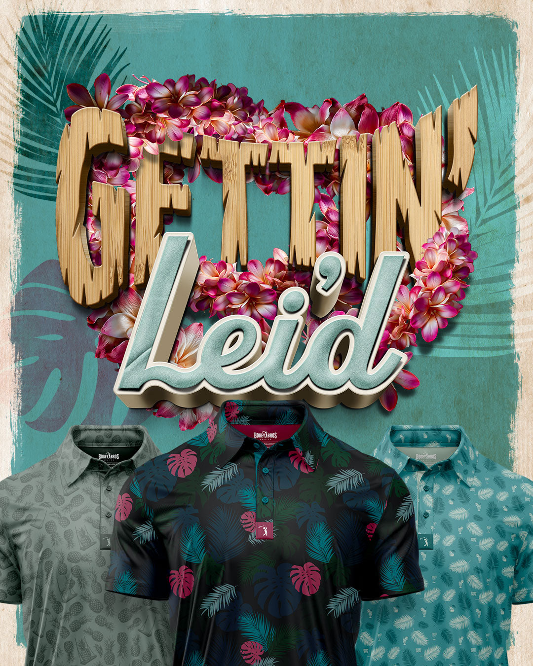 Three men’s polo shirts with tropical patterns are displayed below bold “GETTIN’ Lei’d” text; “GETTIN’” is wood-textured with pink flowers, evoking a summery, Hawaiian vibe.